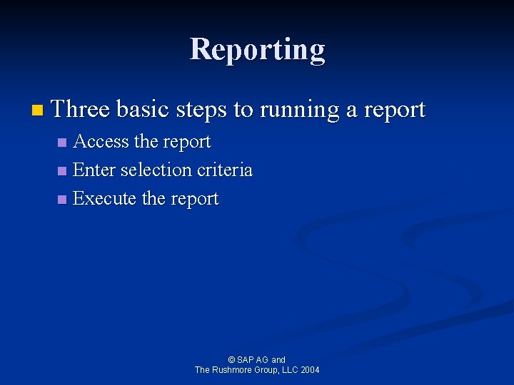 Reporting n Three basic steps to running a report Access the report n Enter