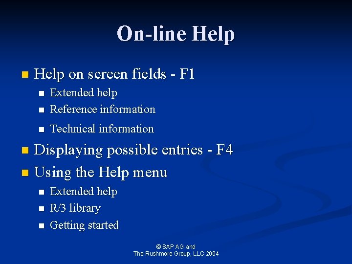 On-line Help n Help on screen fields - F 1 n Extended help Reference