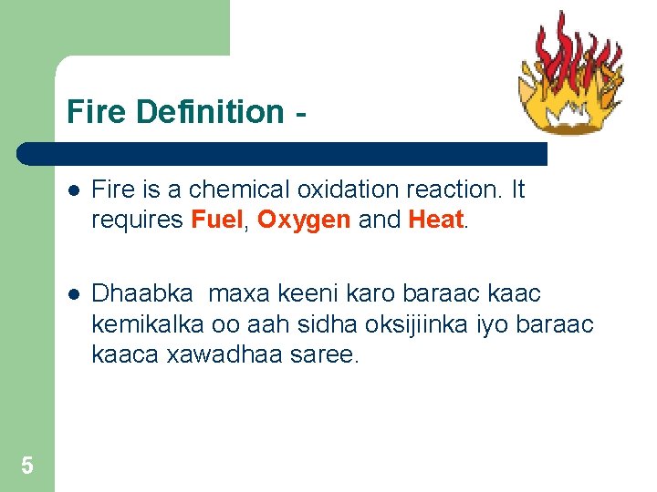 Fire Definition - 5 l Fire is a chemical oxidation reaction. It requires Fuel,