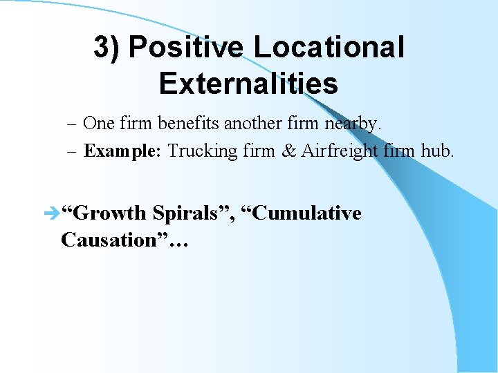 3) Positive Locational Externalities – One firm benefits another firm nearby. – Example: Trucking