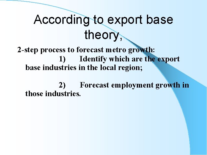 According to export base theory, 2 -step process to forecast metro growth: 1) Identify