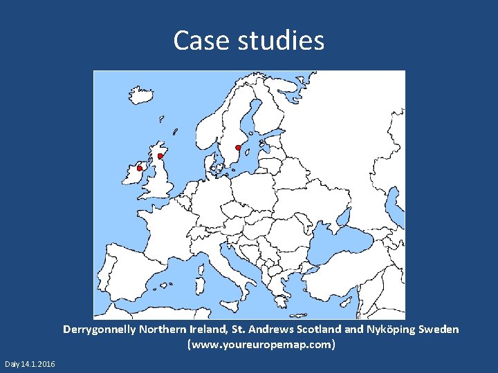 Case studies Derrygonnelly Northern Ireland, St. Andrews Scotland Nyköping Sweden (www. youreuropemap. com) Daly