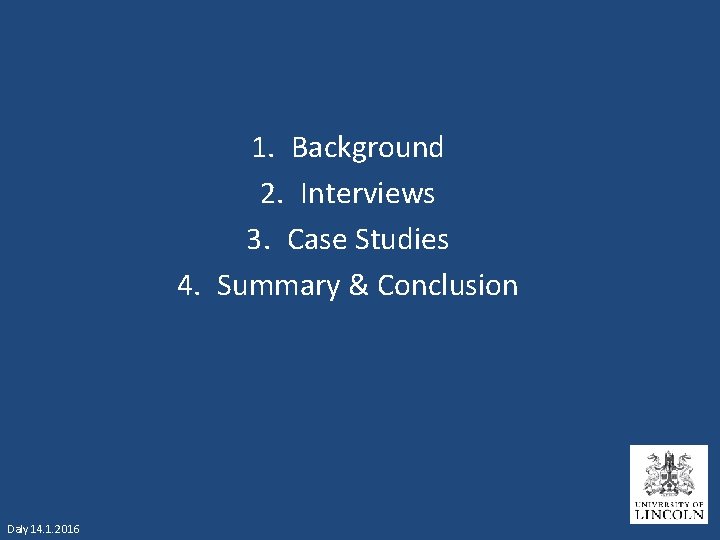 1. Background 2. Interviews 3. Case Studies 4. Summary & Conclusion Daly 14. 1.