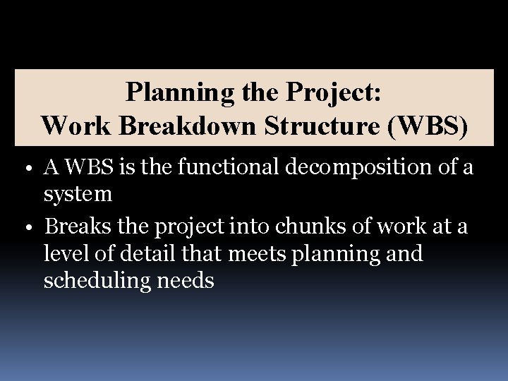Planning the Project: Work Breakdown Structure (WBS) • A WBS is the functional decomposition