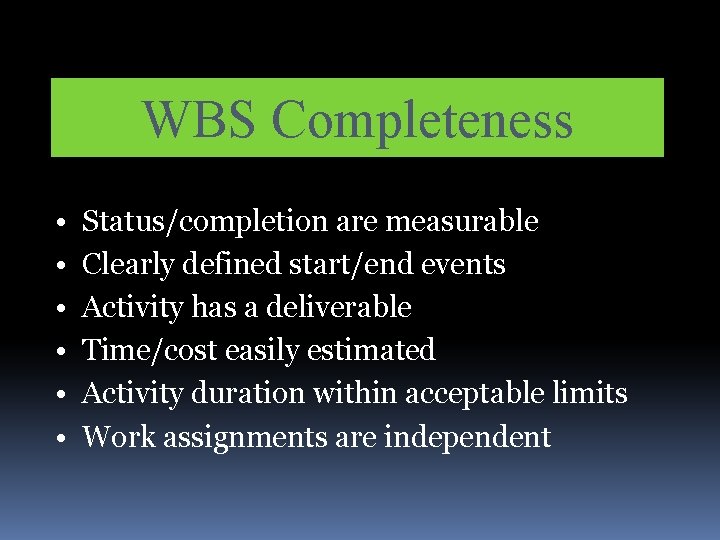 WBS Completeness • • • Status/completion are measurable Clearly defined start/end events Activity has