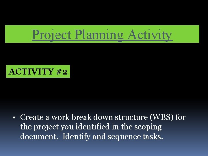 Project Planning Activity ACTIVITY #2 • Create a work break down structure (WBS) for