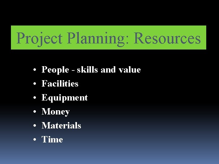 Project Planning: Resources • • • People - skills and value Facilities Equipment Money