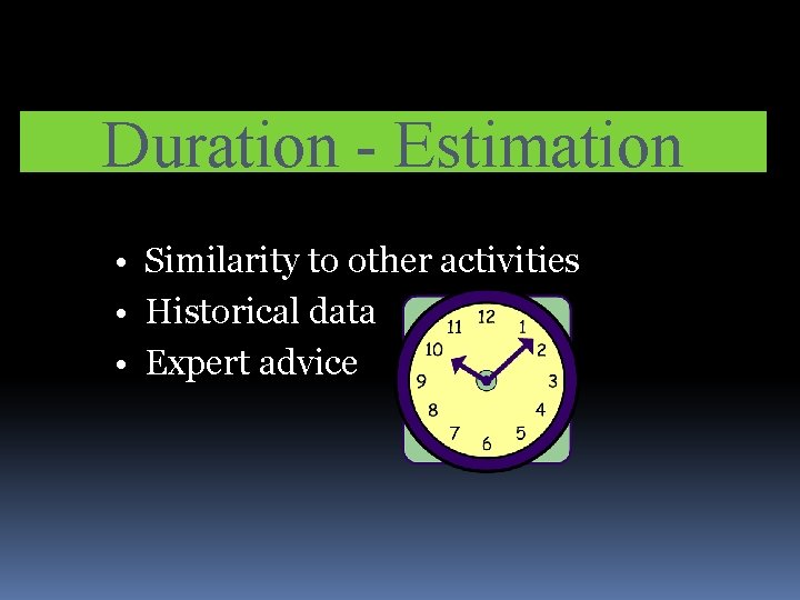 Duration - Estimation • Similarity to other activities • Historical data • Expert advice