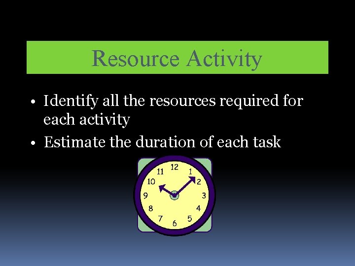 Resource Activity • Identify all the resources required for each activity • Estimate the