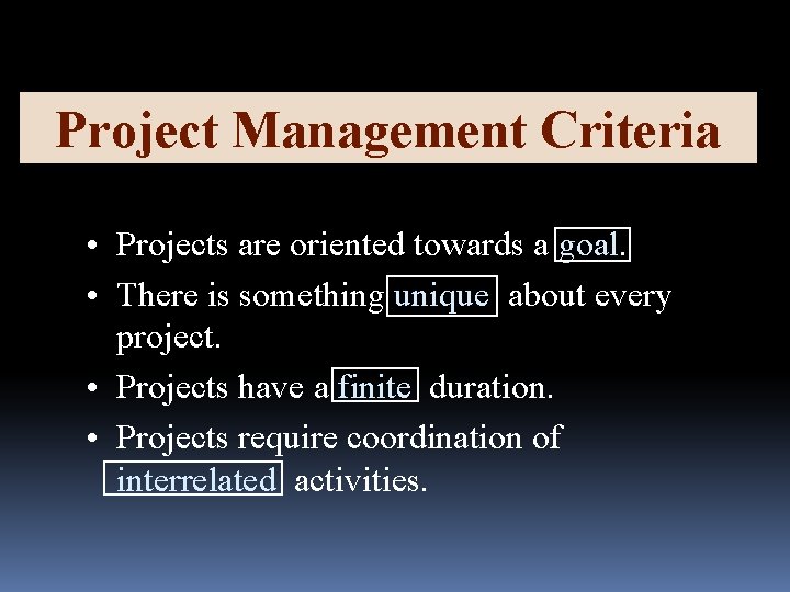 Project Management Criteria • Projects are oriented towards a goal. • There is something