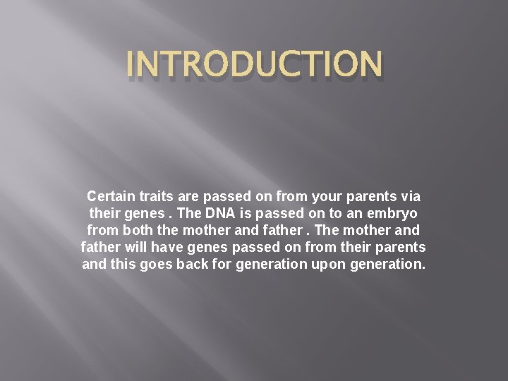 INTRODUCTION Certain traits are passed on from your parents via their genes. The DNA