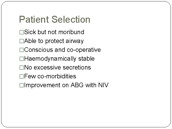 Patient Selection �Sick but not moribund �Able to protect airway �Conscious and co-operative �Haemodynamically