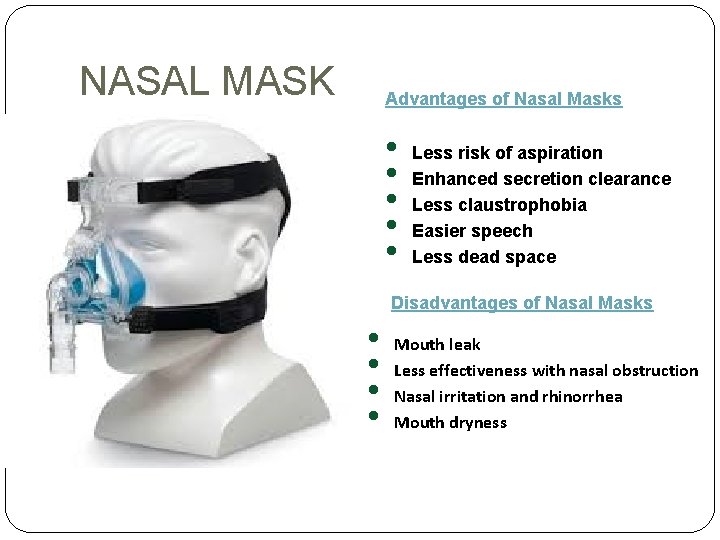 NASAL MASK Advantages of Nasal Masks • • • Less risk of aspiration Enhanced