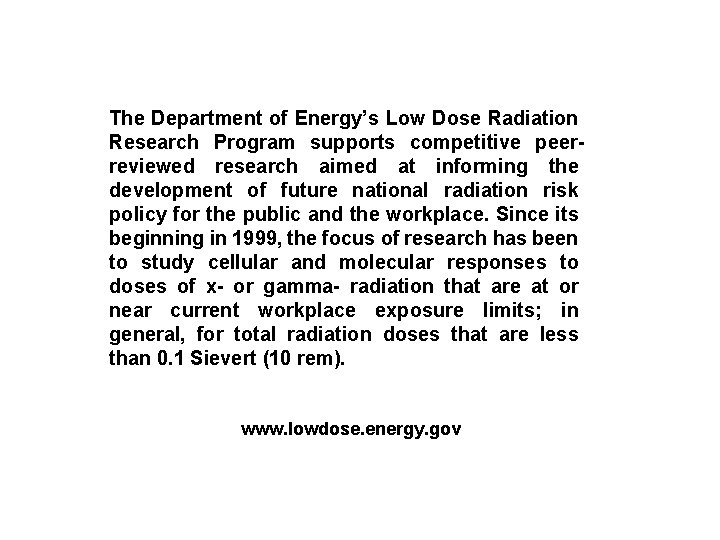 The Department of Energy’s Low Dose Radiation Research Program supports competitive peerreviewed research aimed