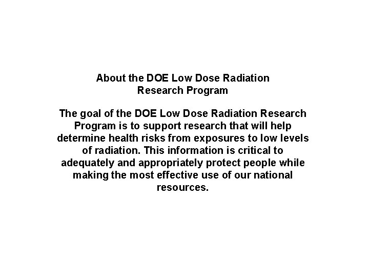 About the DOE Low Dose Radiation Research Program The goal of the DOE Low