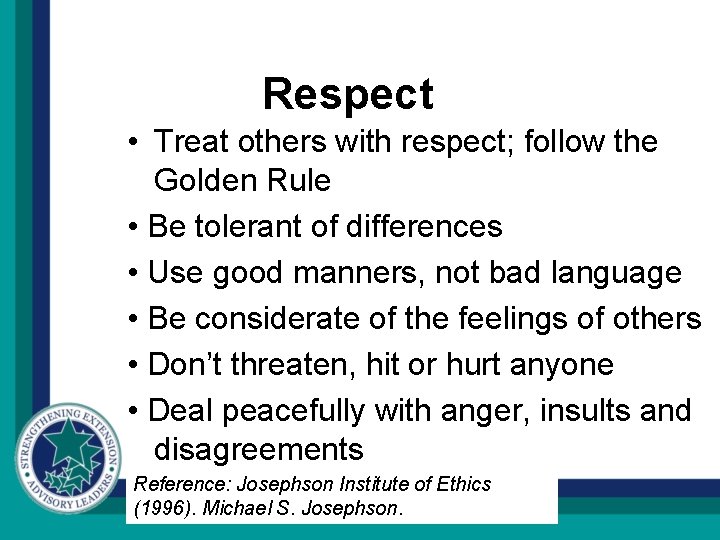 Respect • Treat others with respect; follow the Golden Rule • Be tolerant of