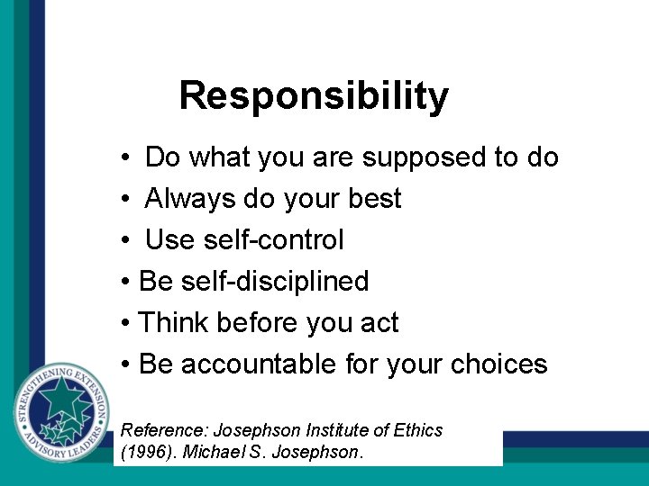 Responsibility • Do what you are supposed to do • Always do your best