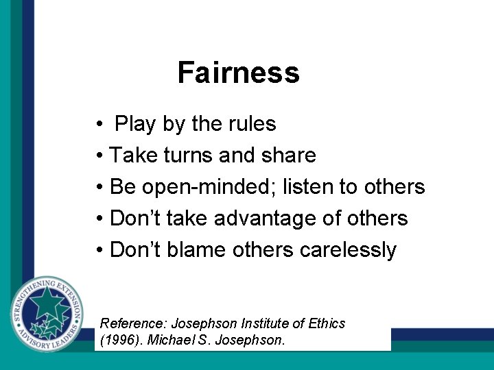 Fairness • Play by the rules • Take turns and share • Be open-minded;