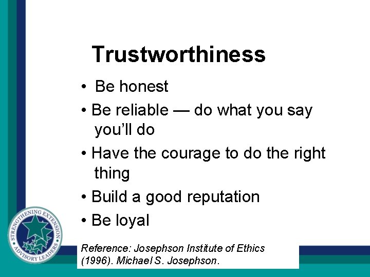 Trustworthiness • Be honest • Be reliable — do what you say you’ll do