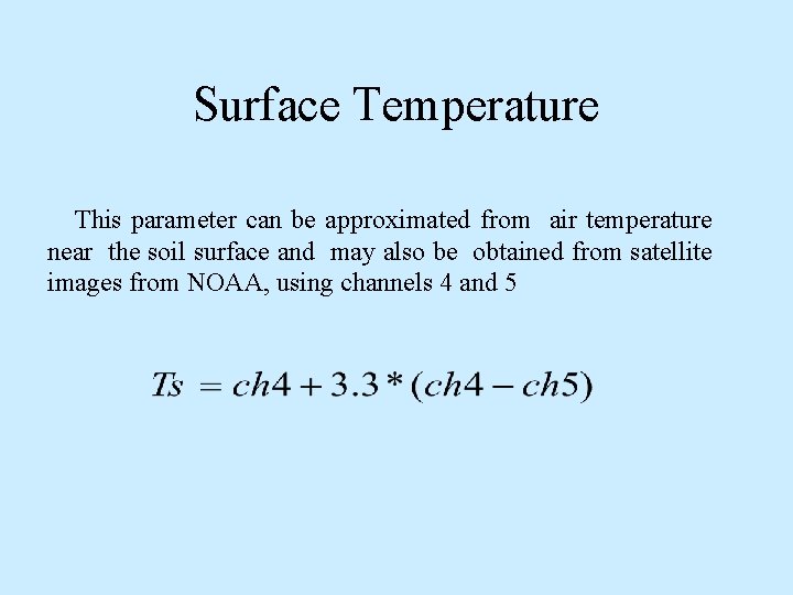 Surface Temperature This parameter can be approximated from air temperature near the soil surface