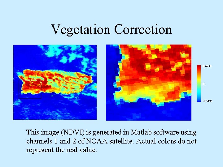 Vegetation Correction 0. 6230 0 -0. 5426 This image (NDVI) is generated in Matlab