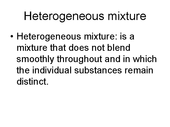 Heterogeneous mixture • Heterogeneous mixture: is a mixture that does not blend smoothly throughout