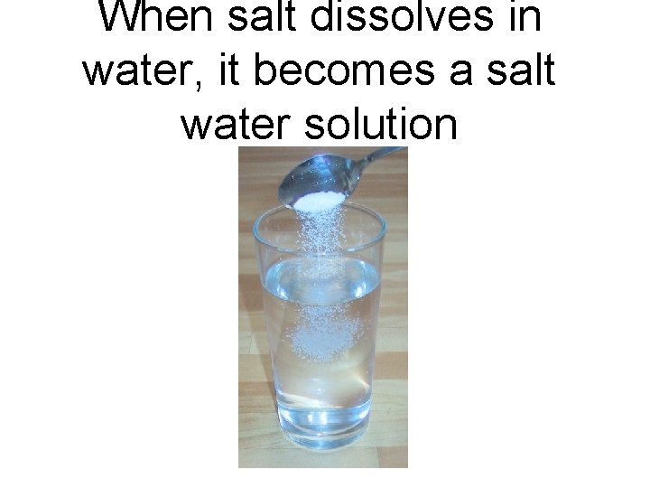 When salt dissolves in water, it becomes a salt water solution 