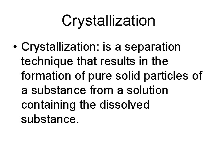 Crystallization • Crystallization: is a separation technique that results in the formation of pure