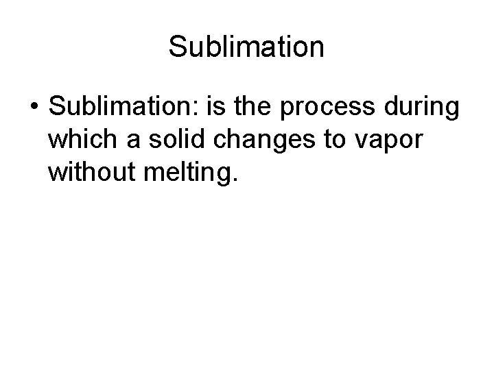 Sublimation • Sublimation: is the process during which a solid changes to vapor without