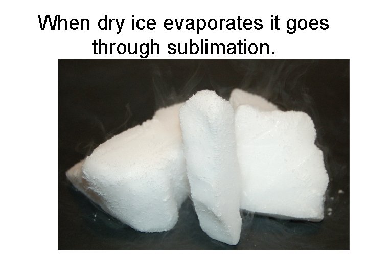 When dry ice evaporates it goes through sublimation. 