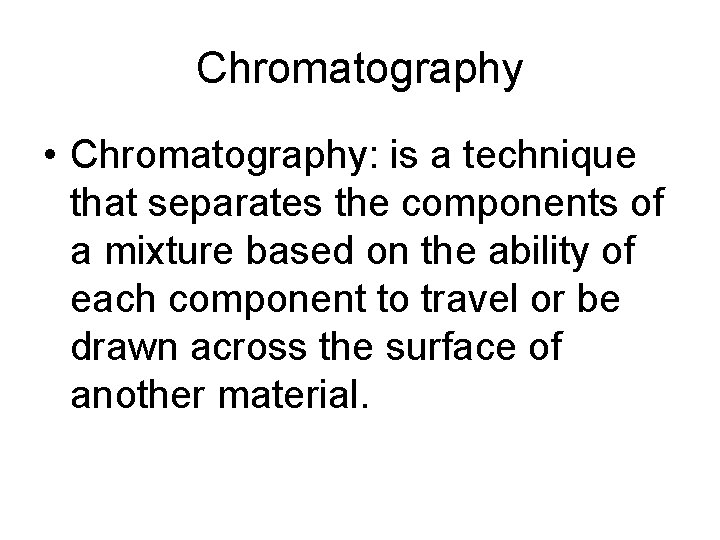 Chromatography • Chromatography: is a technique that separates the components of a mixture based