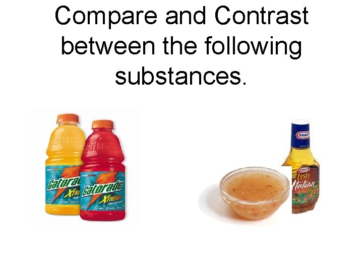 Compare and Contrast between the following substances. 