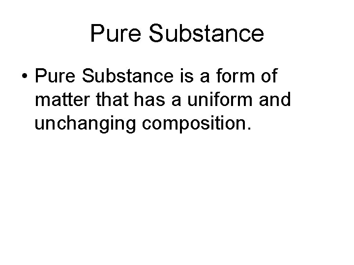 Pure Substance • Pure Substance is a form of matter that has a uniform
