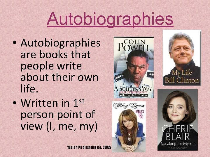 Autobiographies • Autobiographies are books that people write about their own life. • Written