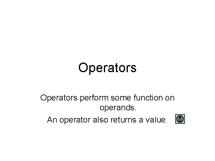 Operators perform some function on operands. An operator also returns a value.  Operators perform some function on operands. An operator also returns a value.