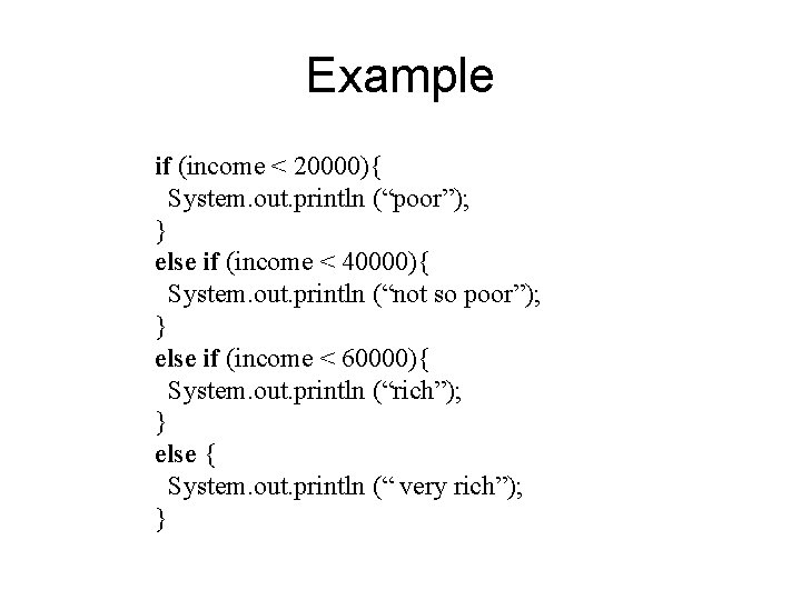 Example if (income < 20000){ System. out. println (“poor”); } else if (income < Example if (income < 20000){ System. out. println (“poor”); } else if (income <
