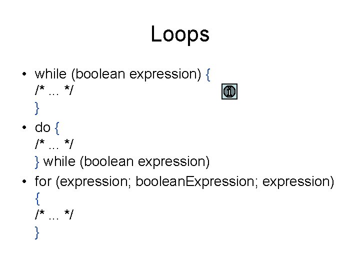 Loops • while (boolean expression) { /*. . . */ } • do { Loops • while (boolean expression) { /*. . . */ } • do {