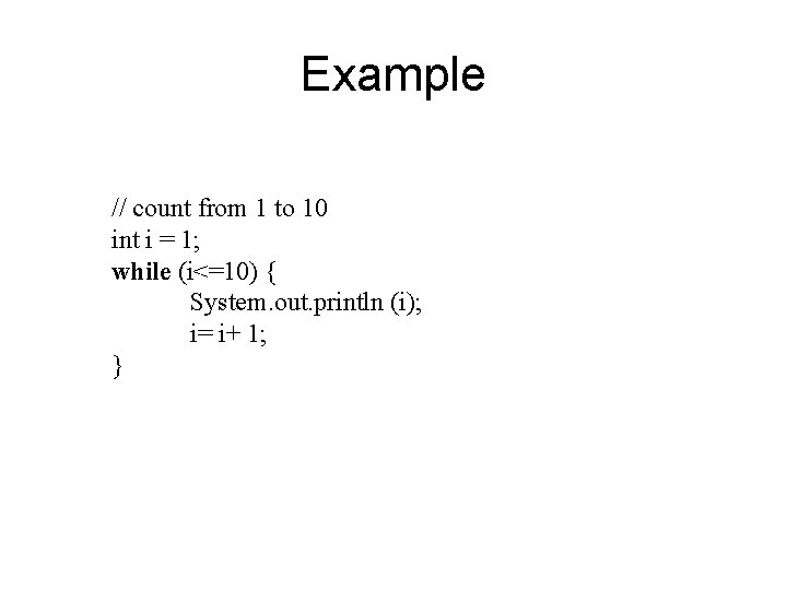 Example // count from 1 to 10 int i = 1; while (i<=10) { Example // count from 1 to 10 int i = 1; while (i<=10) {