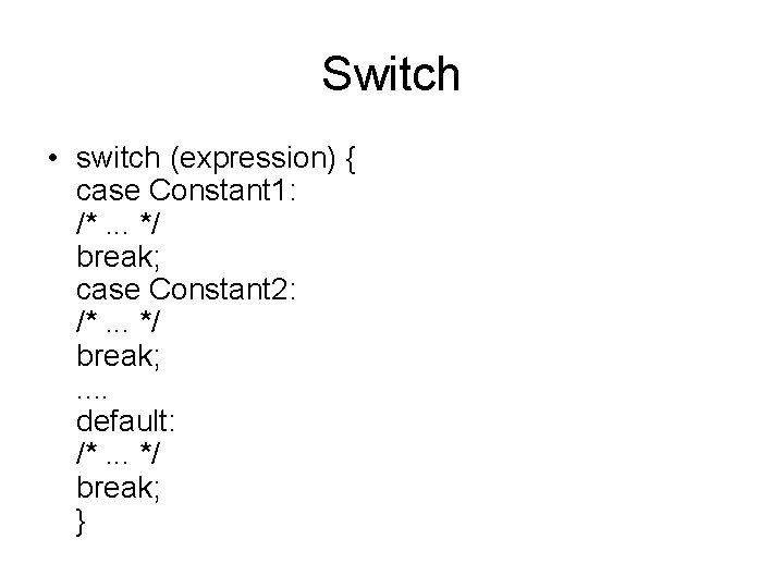 Switch • switch (expression) { case Constant 1: /*. . . */ break; case Switch • switch (expression) { case Constant 1: /*. . . */ break; case