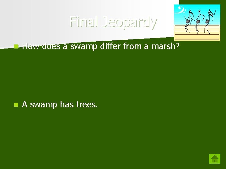 Final Jeopardy n How does a swamp differ from a marsh? n A swamp