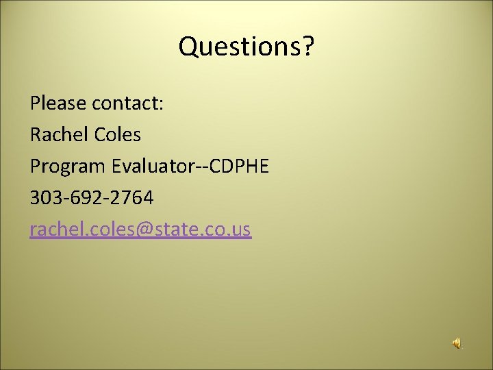 Questions? Please contact: Rachel Coles Program Evaluator--CDPHE 303 -692 -2764 rachel. coles@state. co. us