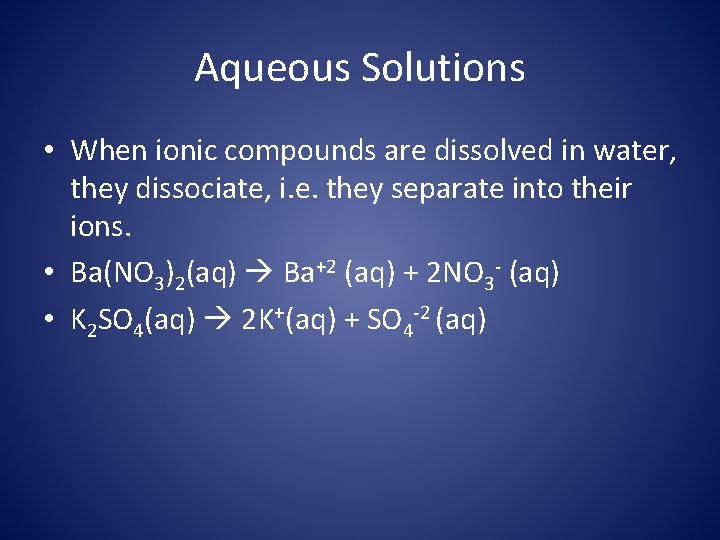 Aqueous Solutions • When ionic compounds are dissolved in water, they dissociate, i. e.