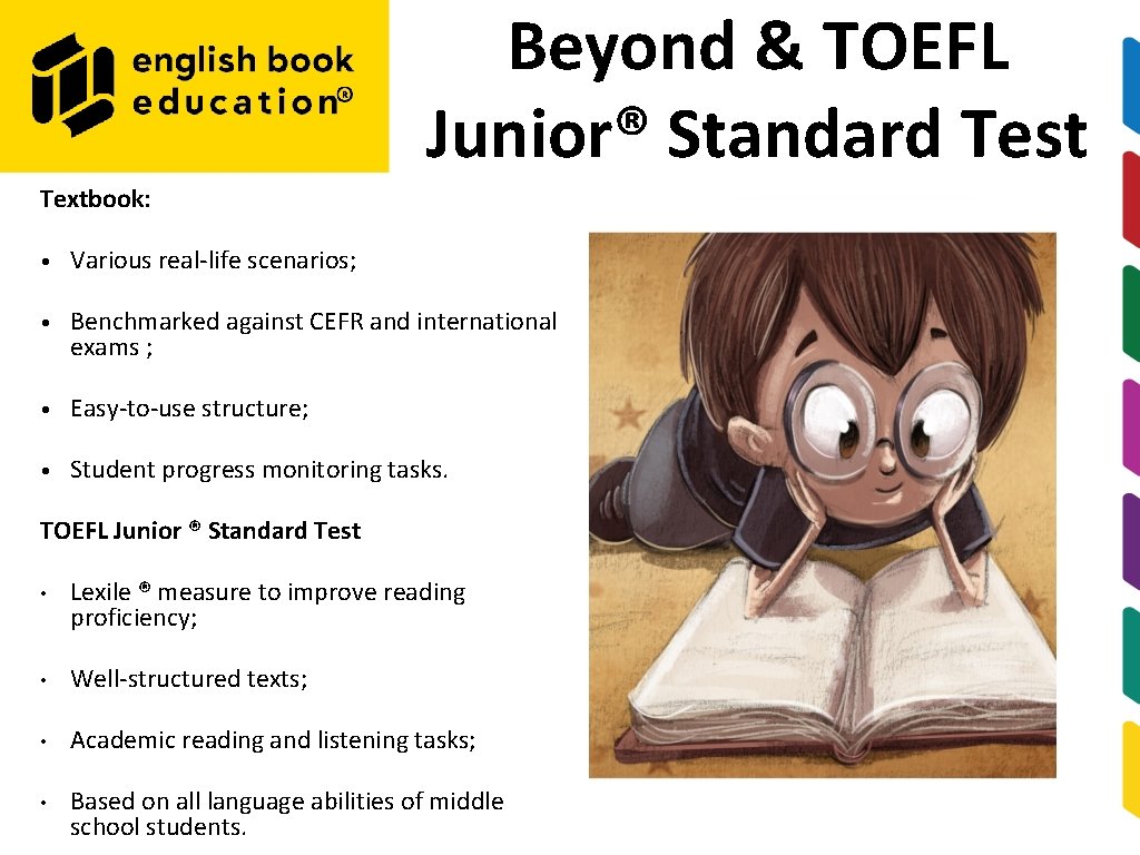 Beyond & TOEFL Junior® Standard Test Textbook: • Various real‐life scenarios; • Benchmarked against