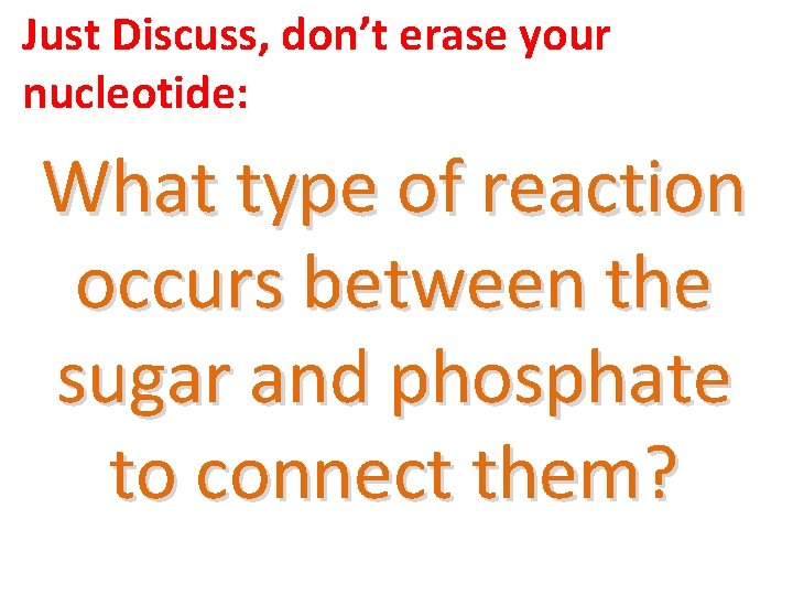 Just Discuss, don’t erase your nucleotide: What type of reaction occurs between the sugar