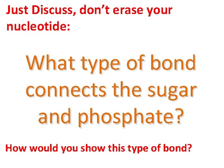 Just Discuss, don’t erase your nucleotide: What type of bond connects the sugar and