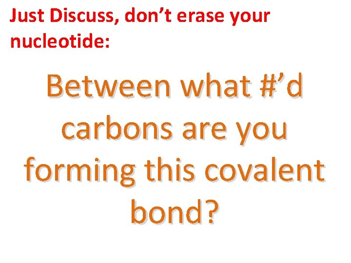 Just Discuss, don’t erase your nucleotide: Between what #’d carbons are you forming this