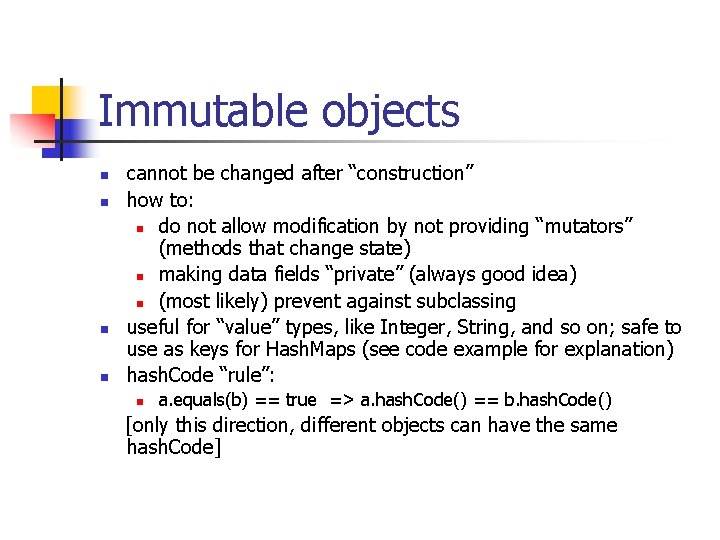Immutable objects n n cannot be changed after “construction” how to: n do not