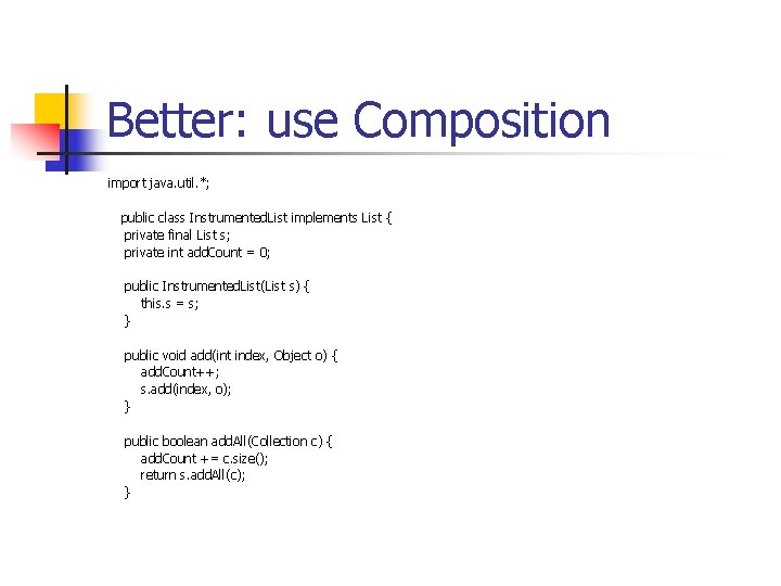 Better: use Composition import java. util. *; public class Instrumented. List implements List {