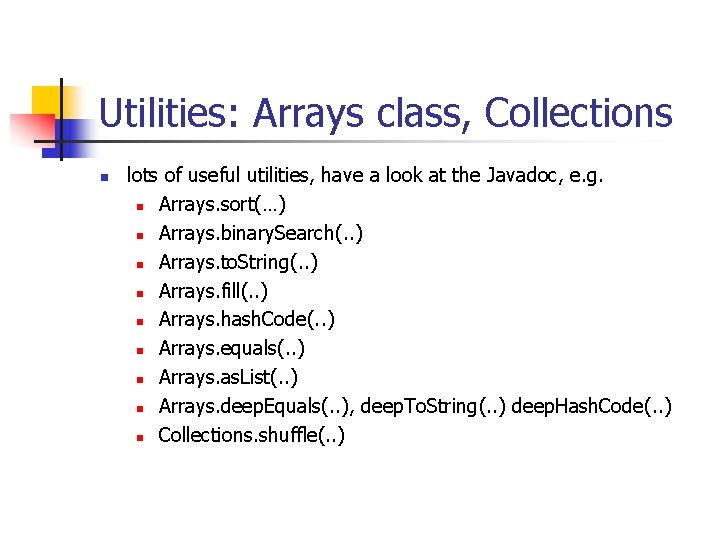 Utilities: Arrays class, Collections n lots of useful utilities, have a look at the