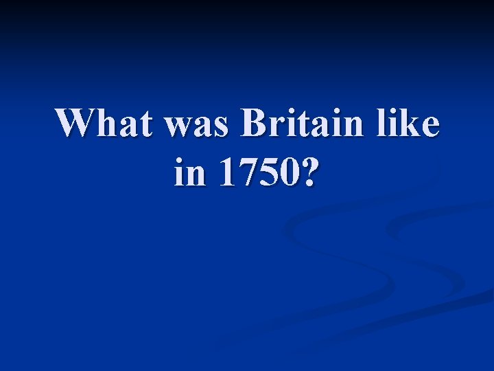 What was Britain like in 1750? 